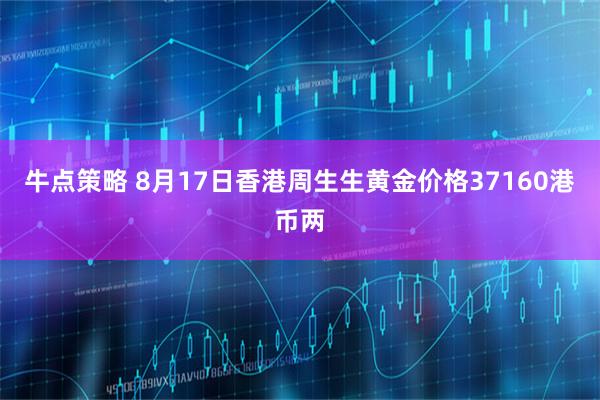 牛点策略 8月17日香港周生生黄金价格37160港币两