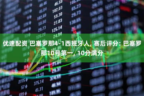 优速配资 巴塞罗那4-1西班牙人, 赛后评分: 巴塞罗那10号第一, 10分满分