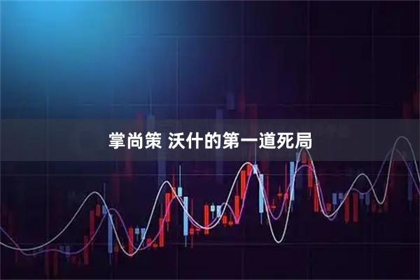 掌尚策 沃什的第一道死局